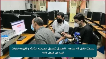 رسميًا خلال 48 ساعة.. انطلاق تنسيق المرحلة الثالثة وقائمة كليات تبدأ من قبول 53%